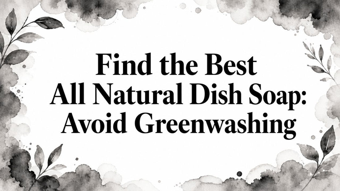 Find the Best All Natural Dish Soap: Avoid Greenwashing