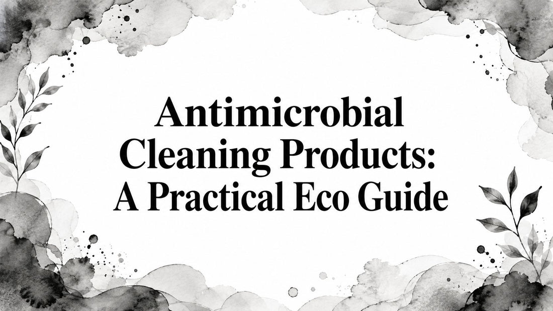 Antimicrobial Cleaning Products: A Practical Eco Guide