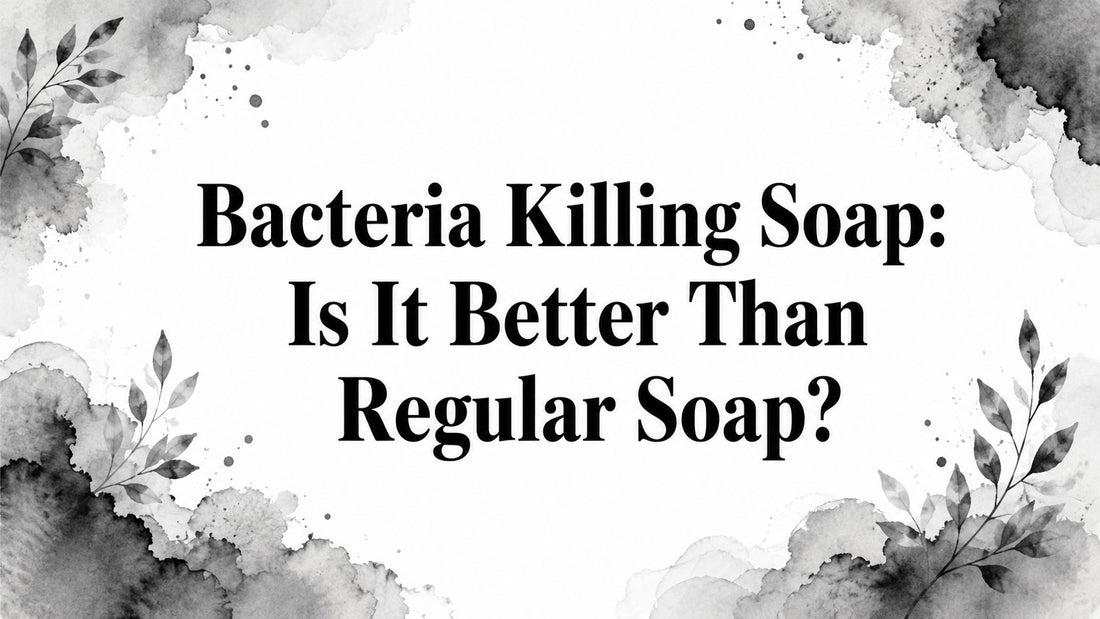 Bacteria Killing Soap: Is It Better Than Regular Soap?
