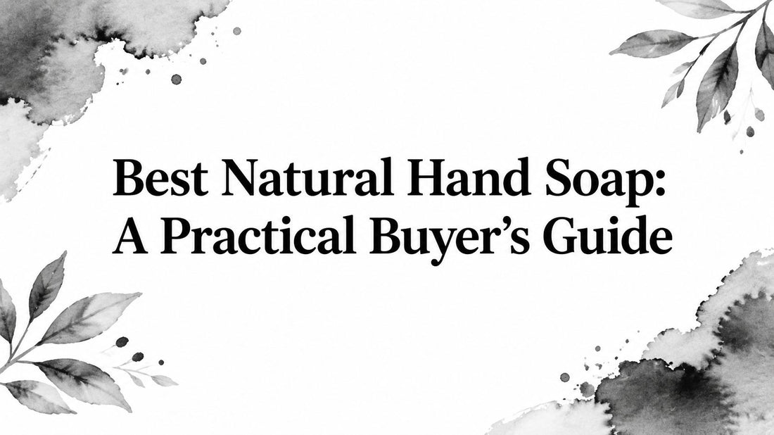 Best Natural Hand Soap: A Practical Buyer's Guide
