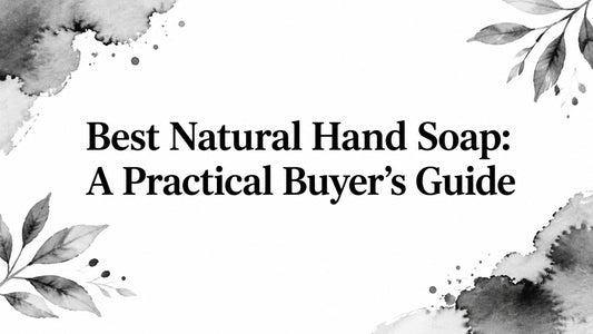 Best Natural Hand Soap: A Practical Buyer's Guide