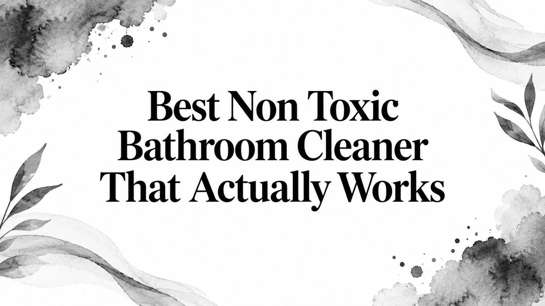 Best Non Toxic Bathroom Cleaner That Actually Works