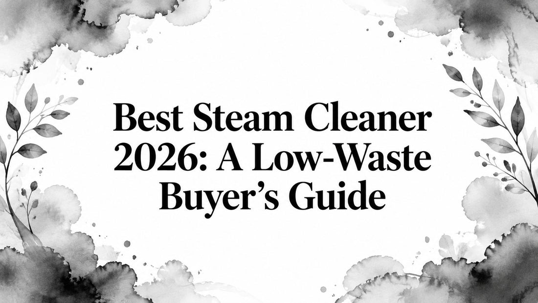 Best Steam Cleaner 2026: A Low-Waste Buyer's Guide