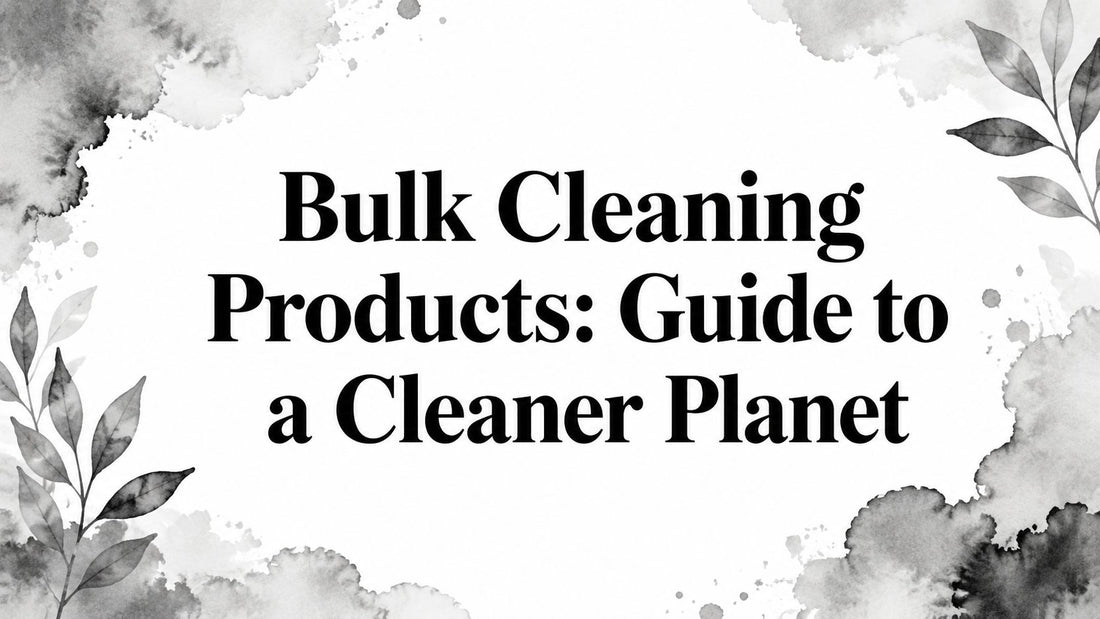 Bulk Cleaning Products: Guide to a Cleaner Planet