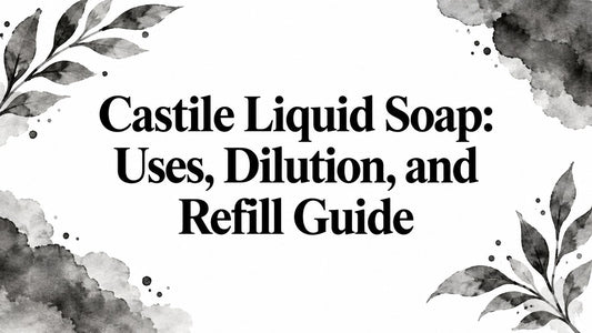 Castile Liquid Soap: Uses, Dilution, and Refill Guide