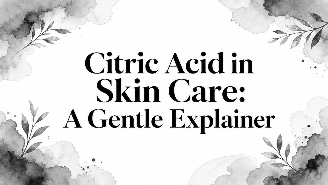 Citric Acid in Skin Care: A Gentle Explainer