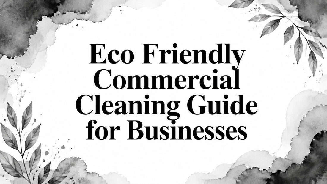 Eco Friendly Commercial Cleaning Guide for Businesses