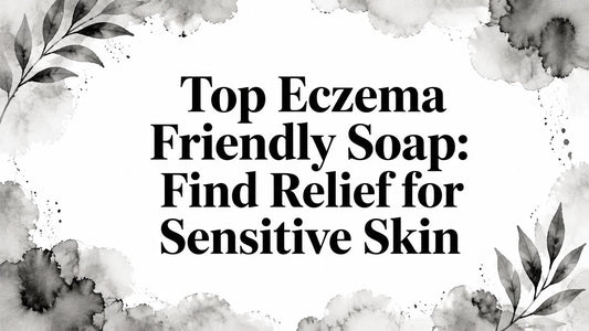 Top Eczema Friendly Soap: Find Relief for Sensitive Skin