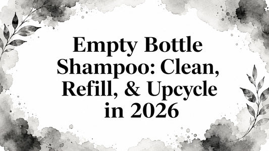 Empty Bottle Shampoo: Clean, Refill, & Upcycle in 2026