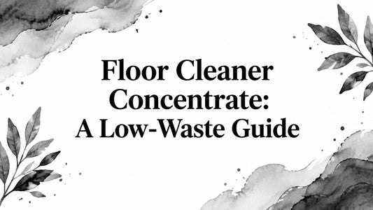 Floor Cleaner Concentrate: A Low-Waste Guide