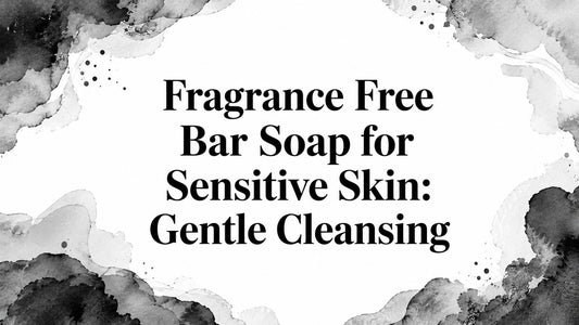 Fragrance Free Bar Soap for Sensitive Skin: Gentle Cleansing