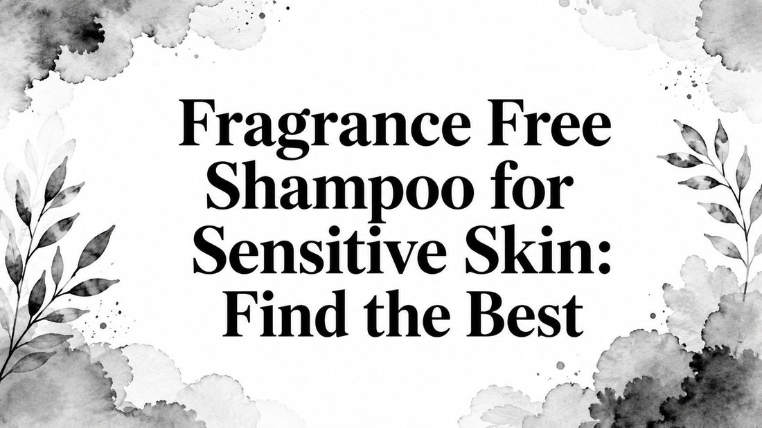 Fragrance Free Shampoo for Sensitive Skin: Find the Best