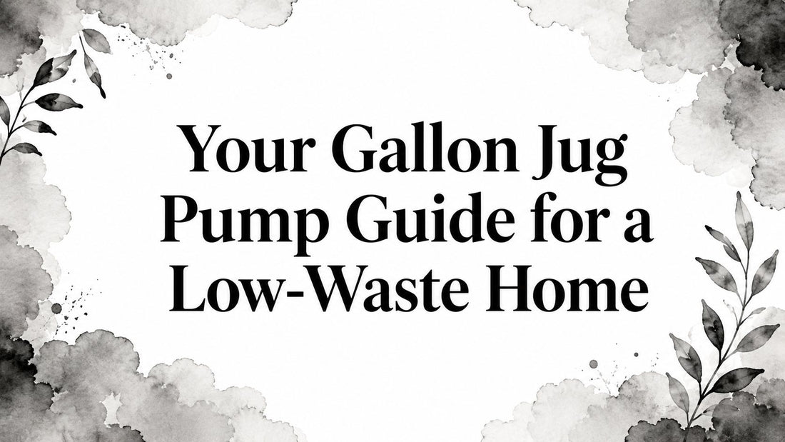 Your Gallon Jug Pump Guide for a Low-Waste Home