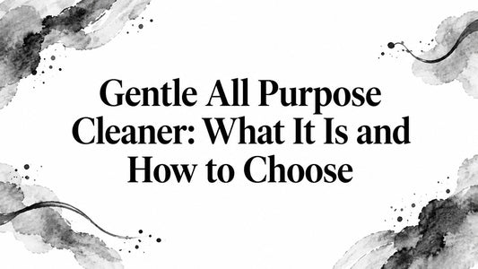 Gentle All Purpose Cleaner: What It Is and How to Choose