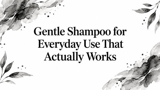 Gentle Shampoo for Everyday Use That Actually Works