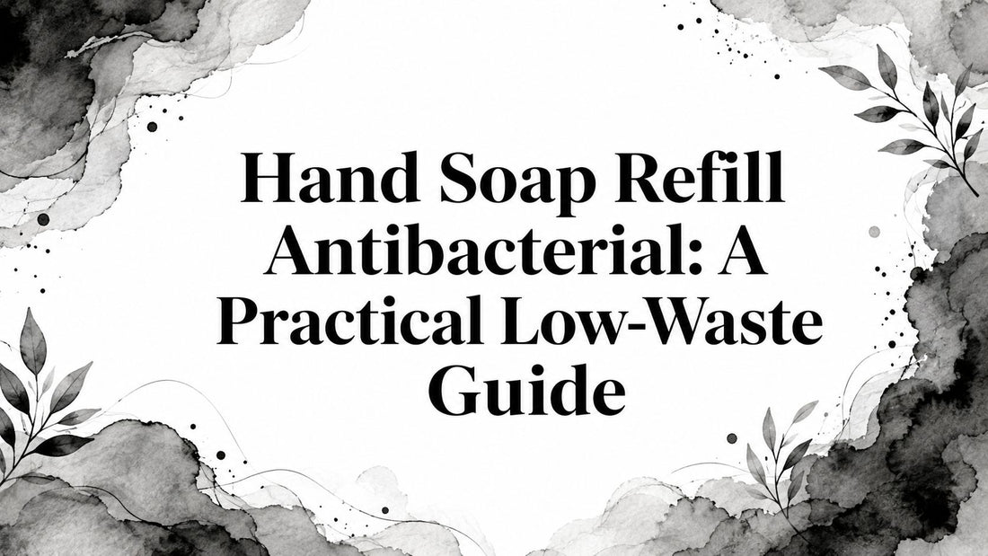 Hand Soap Refill Antibacterial: A Practical Low-Waste Guide