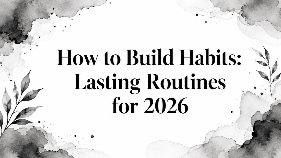 How to Build Habits: Lasting Routines for 2026