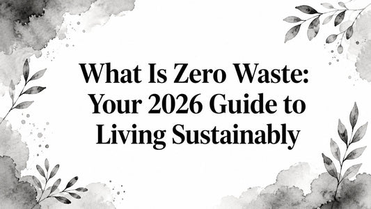 What Is Zero Waste: Your 2026 Guide to Living Sustainably