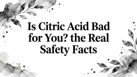 Is Citric Acid Bad for You? the Real Safety Facts