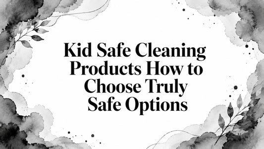 Kid Safe Cleaning Products How to Choose Truly Safe Options
