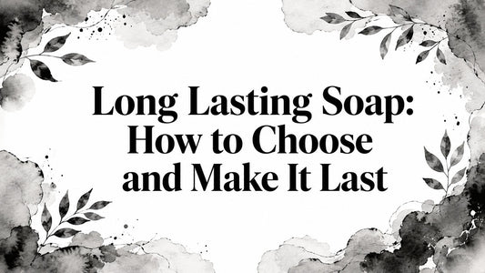 Long Lasting Soap: How to Choose and Make It Last