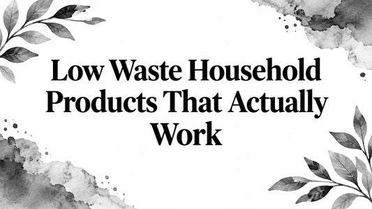 Low Waste Household Products That Actually Work