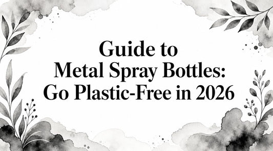 Guide to Metal Spray Bottles: Go Plastic-Free in 2026