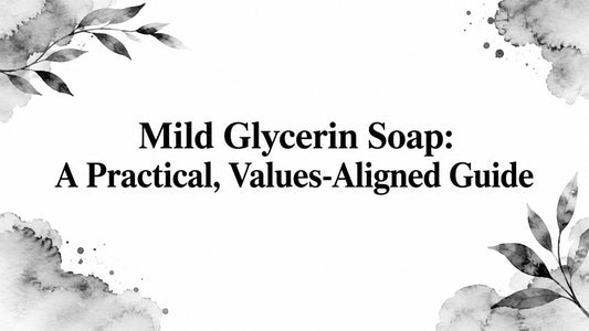 Mild Glycerin Soap: A Practical, Values-Aligned Guide