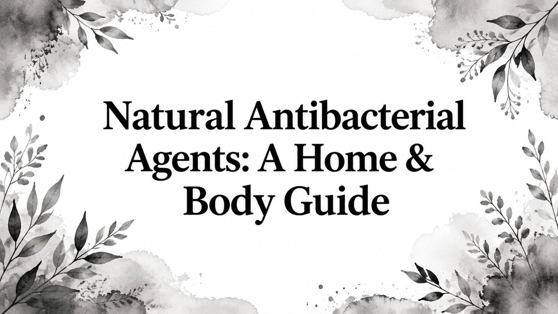 Natural Antibacterial Agents: A Home & Body Guide