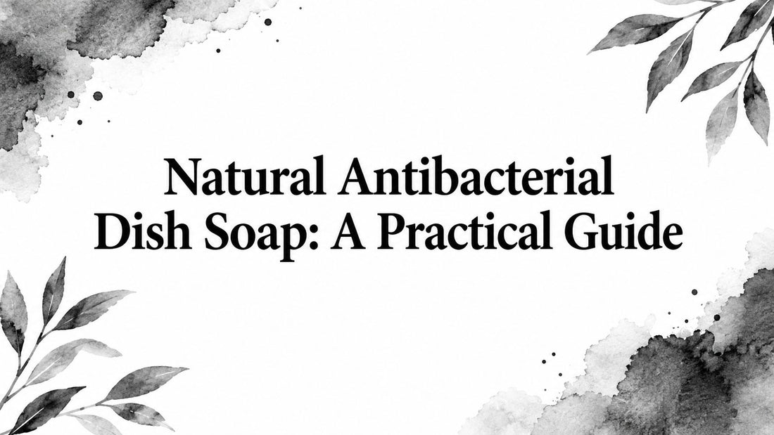 Natural Antibacterial Dish Soap: A Practical Guide