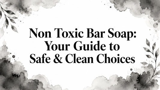 Non Toxic Bar Soap: Your Guide to Safe & Clean Choices