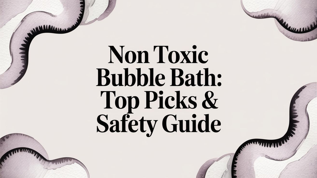 Non Toxic Bubble Bath: Top Picks & Safety Guide