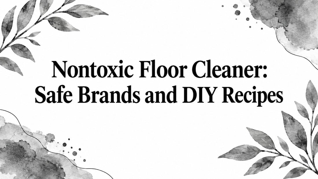 Nontoxic Floor Cleaner: Safe Brands and DIY Recipes