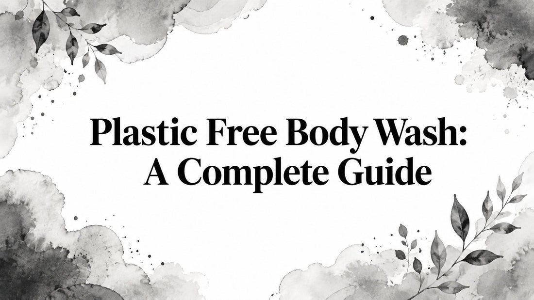Plastic Free Body Wash: A Complete Guide