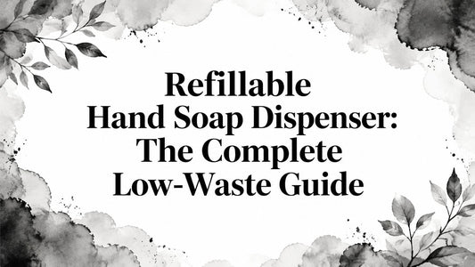 Refillable Hand Soap Dispenser: The Complete Low-Waste Guide