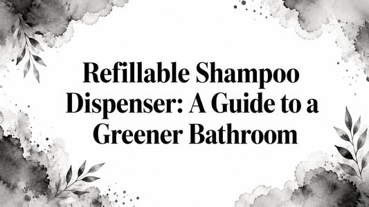 Refillable Shampoo Dispenser: A Guide to a Greener Bathroom
