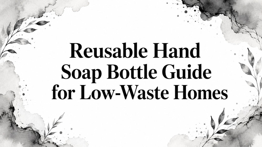 Reusable Hand Soap Bottle Guide for Low-Waste Homes
