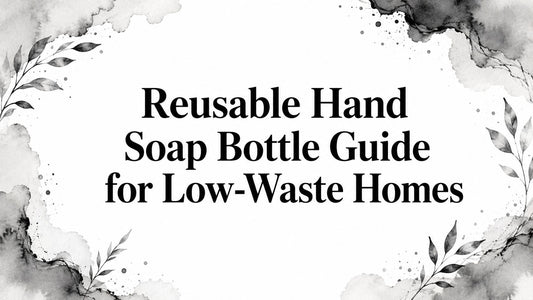 Reusable Hand Soap Bottle Guide for Low-Waste Homes