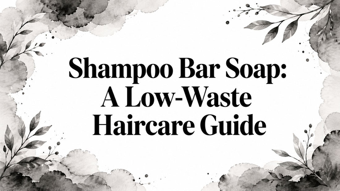 Shampoo Bar Soap: A Low-Waste Haircare Guide
