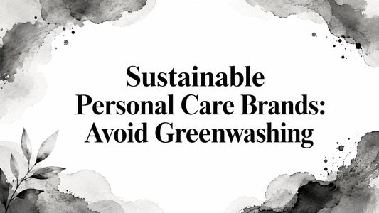 Sustainable Personal Care Brands: Avoid Greenwashing