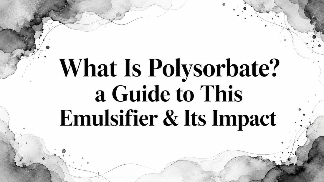 What Is Polysorbate? a Guide to This Emulsifier & Its Impact