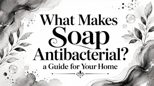 What Makes Soap Antibacterial? a Guide for Your Home