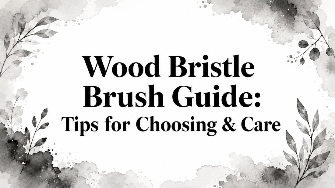 Wood Bristle Brush Guide: Tips for Choosing & Care