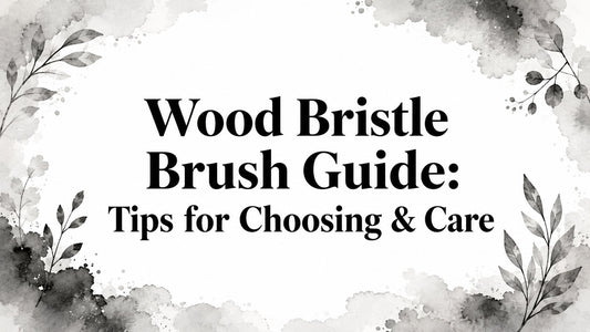 Wood Bristle Brush Guide: Tips for Choosing & Care