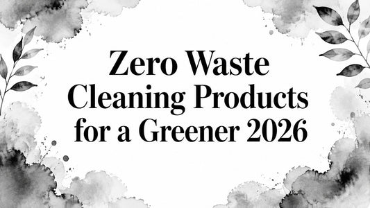 Zero Waste Cleaning Products for a Greener 2026