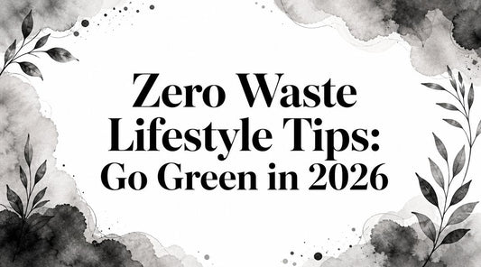 Zero Waste Lifestyle Tips: Go Green in 2026